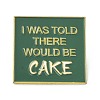 I Was Told There Would Be Cake Enamel Pin JEWB-C008-05LG-1