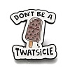 Animal Safety Don’t be a Twatsicle Enamel Pins JEWB-L016-07EB-11-1