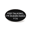 Word Keep Talking I'm Diagnosing You Alloy Black Enamel Pins Brooches for Backpack Clothes JEWB-S028-12B-1